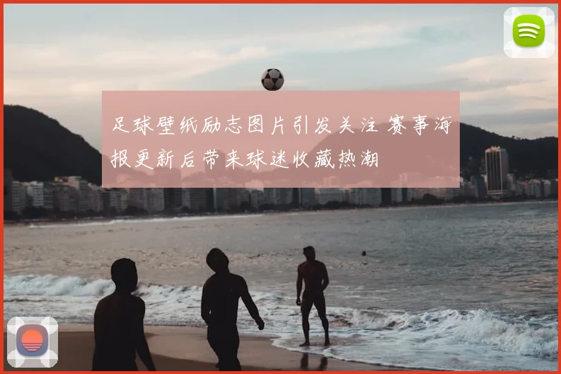 足球壁纸励志图片引发关注 赛事海报更新后带来球迷收藏热潮