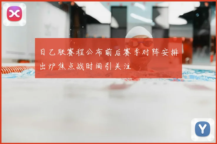 日乙联赛程公布前后赛季对阵安排出炉焦点战时间引关注
