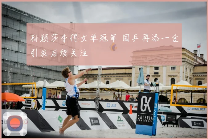 孙颖莎夺得女单冠军 国乒再添一金引发后续关注