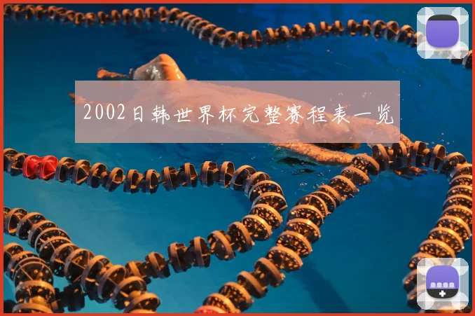 2002日韩世界杯完整赛程表一览