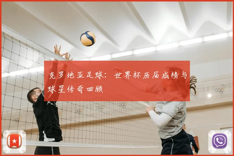 克罗地亚足球：世界杯历届成绩与球星传奇回顾