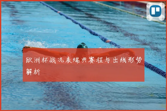 欧洲杯战况表瑞典赛程与出线形势解析