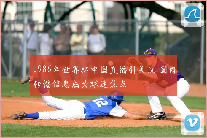 1986年世界杯中国直播引关注 国内转播信息成为球迷焦点